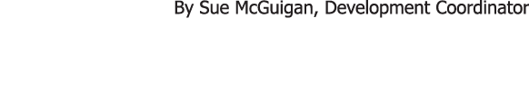 By Sue McGuigan  Development Coordinator