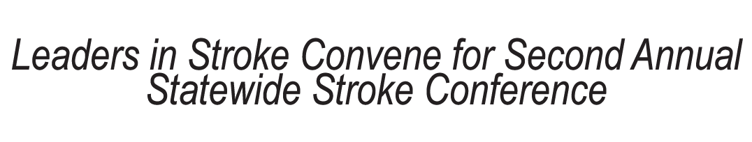 Leaders in Stroke Convene for Second Annual Statewide Stroke Conference